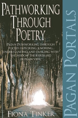 Pagan Portals - Pathworking Through Poetry: Pagan Pathworking Through Poetry: Exploring, Knowing, Understanding and Dancing with the Wisdom the Bards ... View: Visions from the Hearts of the Poets